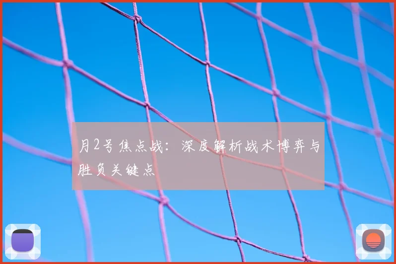 月2号焦点战:深度解析战术博弈与胜负关键点